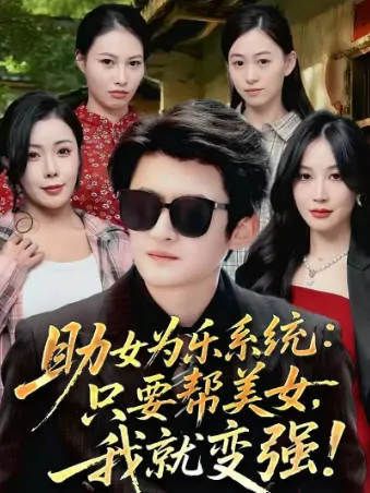 《助女为乐系统：只要帮美女，我就变强》：围绕“帮美女变强”的爽文短剧